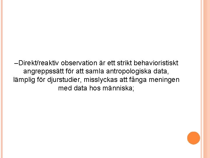 –Direkt/reaktiv observation är ett strikt behavioristiskt angreppssätt för att samla antropologiska data, lämplig för