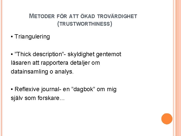 METODER FÖR ATT ÖKAD TROVÄRDIGHET (TRUSTWORTHINESS) • Triangulering • ”Thick description”- skyldighet gentemot läsaren