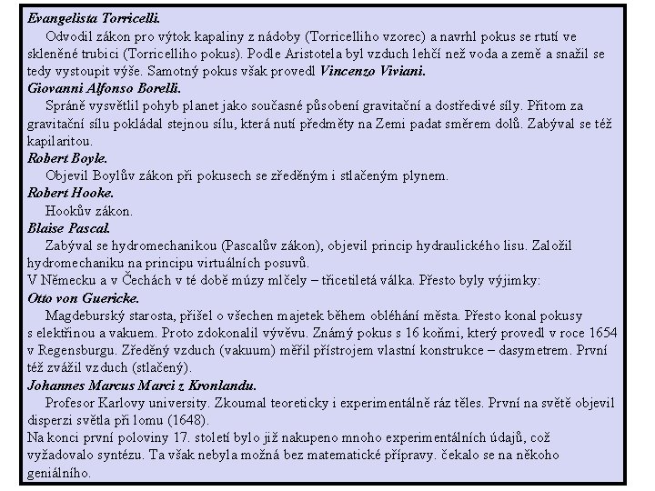 Evangelista Torricelli. Odvodil zákon pro výtok kapaliny z nádoby (Torricelliho vzorec) a navrhl pokus