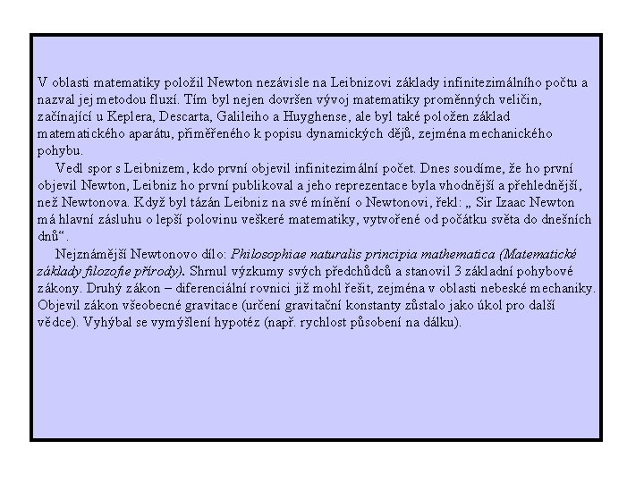 V oblasti matematiky položil Newton nezávisle na Leibnizovi základy infinitezimálního počtu a nazval jej