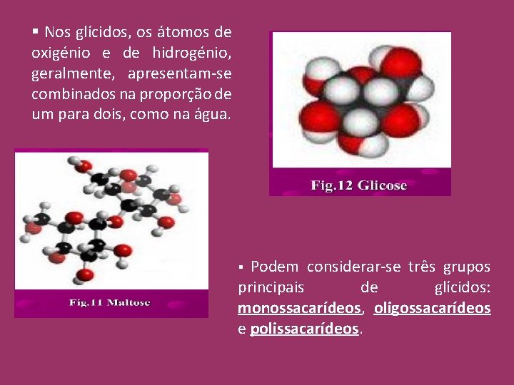 § Nos glícidos, os átomos de oxigénio e de hidrogénio, geralmente, apresentam-se combinados na