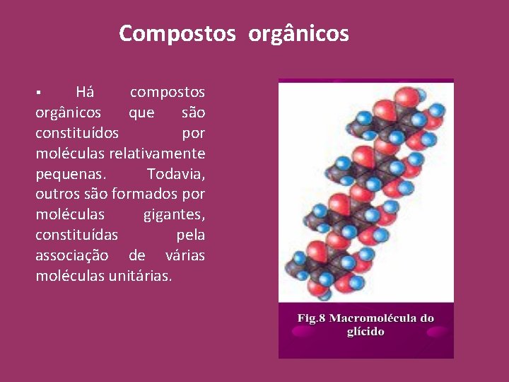 Compostos orgânicos Há compostos orgânicos que são constituídos por moléculas relativamente pequenas. Todavia, outros