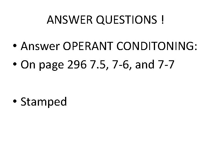 ANSWER QUESTIONS ! • Answer OPERANT CONDITONING: • On page 296 7. 5, 7