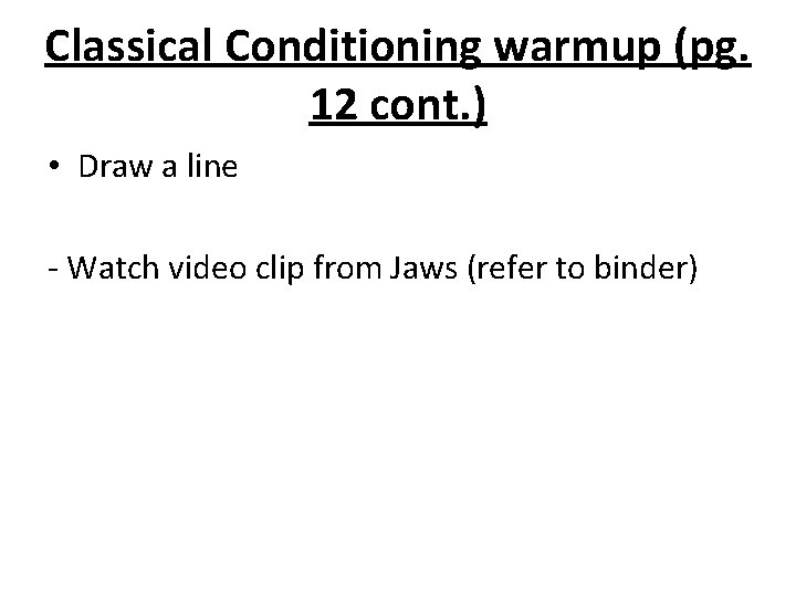 Classical Conditioning warmup (pg. 12 cont. ) • Draw a line - Watch video