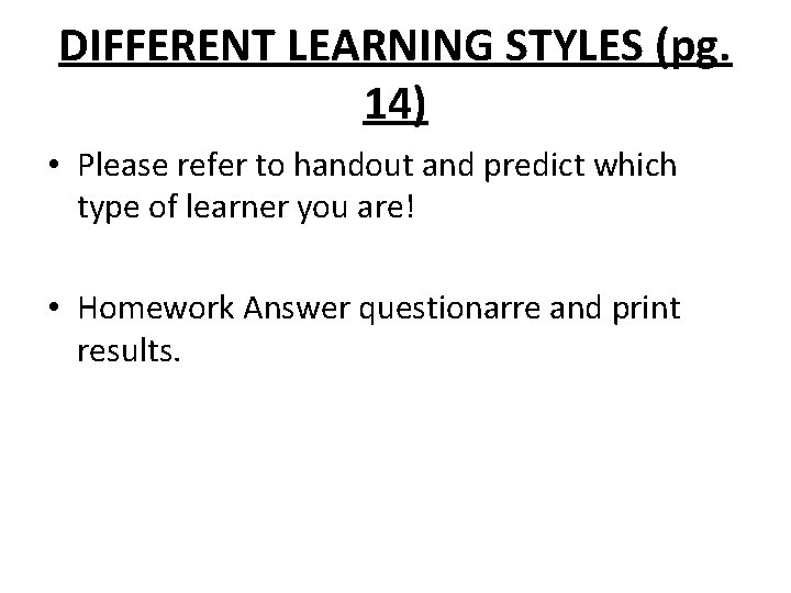 DIFFERENT LEARNING STYLES (pg. 14) • Please refer to handout and predict which type