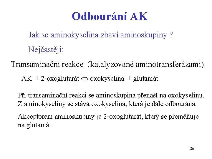 Odbourání AK Jak se aminokyselina zbaví aminoskupiny ? Nejčastěji: Transaminační reakce (katalyzované aminotransferázami) AK