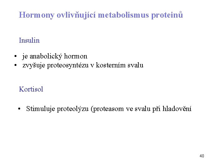 Hormony ovlivňující metabolismus proteinů Insulin • je anabolický hormon • zvyšuje proteosyntézu v kosterním