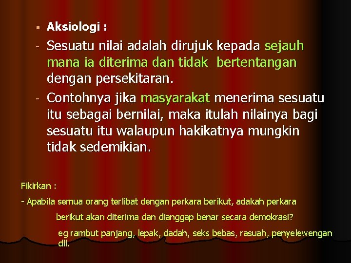 § Aksiologi : Sesuatu nilai adalah dirujuk kepada sejauh mana ia diterima dan tidak