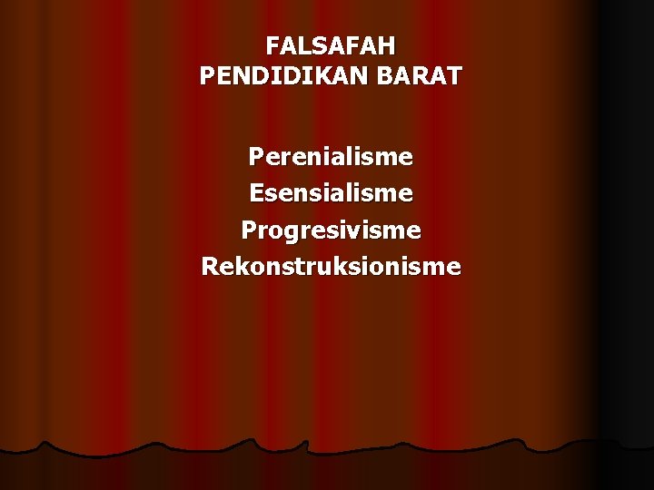 FALSAFAH PENDIDIKAN BARAT Perenialisme Esensialisme Progresivisme Rekonstruksionisme 