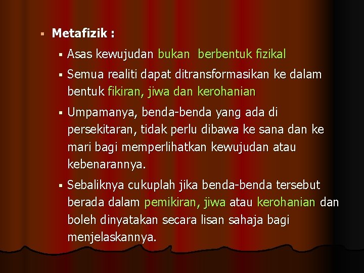 § Metafizik : § Asas kewujudan bukan berbentuk fizikal § Semua realiti dapat ditransformasikan