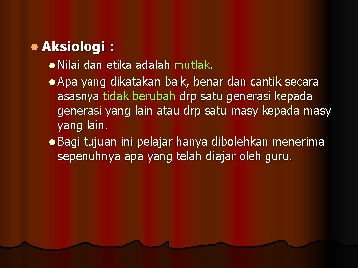 l Aksiologi l Nilai : dan etika adalah mutlak. l Apa yang dikatakan baik,