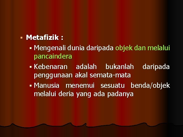 § Metafizik : § Mengenali dunia daripada objek dan melalui pancaindera § Kebenaran adalah