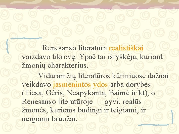 Renesanso literatūra realistiškai vaizdavo tikrovę. Ypač tai išryškėja, kuriant žmonių charakterius. Viduramžių literatūros kūriniuose