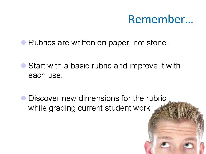 Remember… l Rubrics are written on paper, not stone. l Start with a basic