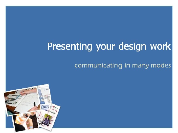 Presenting your design work communicating in many modes 
