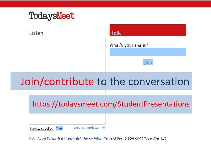 Join/contribute to the conversation https: //todaysmeet. com/Student. Presentations 