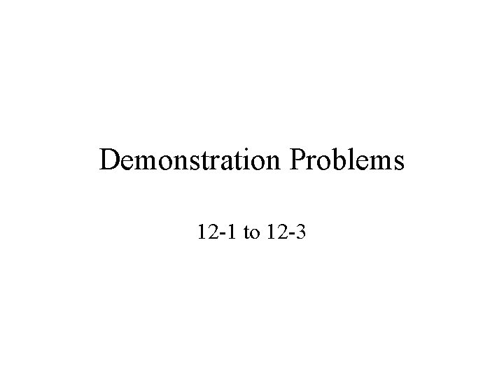 Demonstration Problems 12 -1 to 12 -3 