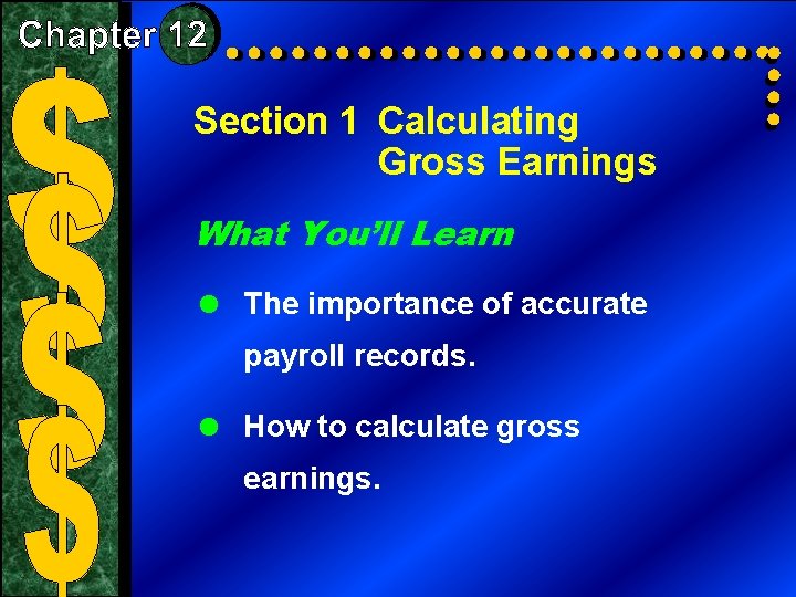 Section 1 Calculating Gross Earnings What You’ll Learn = The importance of accurate payroll