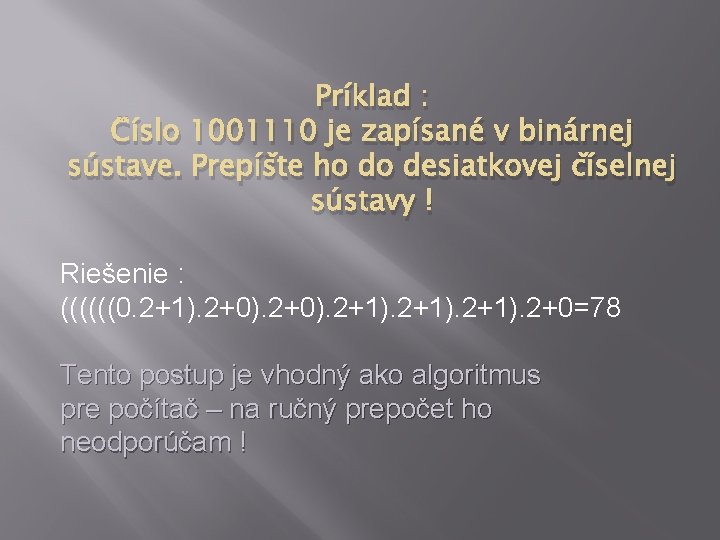 Príklad : Číslo 1001110 je zapísané v binárnej sústave. Prepíšte ho do desiatkovej číselnej