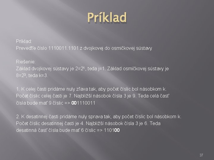 Príklad: Preveďťe číslo 1110011. 1101 z dvojkovej do osmičkovej sústavy Riešenie: Základ dvojkovej sústavy