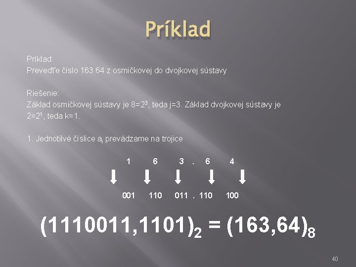Príklad: Preveďťe číslo 163. 64 z osmičkovej do dvojkovej sústavy Riešenie: Základ osmičkovej sústavy