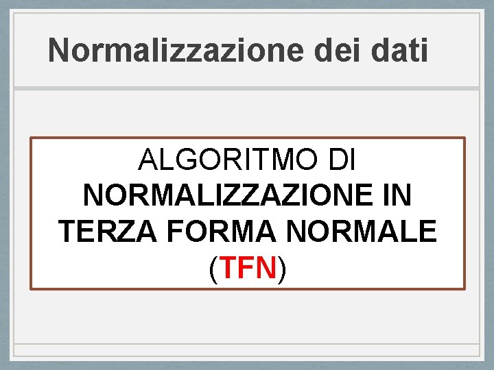 Normalizzazione dei dati ALGORITMO DI NORMALIZZAZIONE IN TERZA FORMA NORMALE (TFN) 