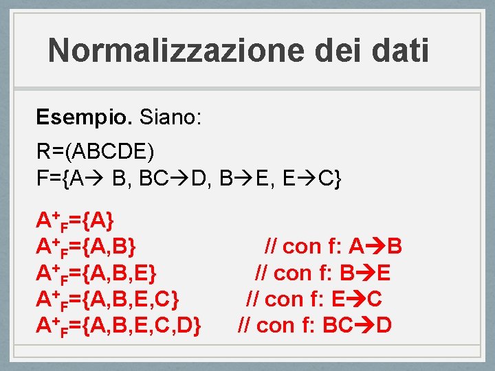 Normalizzazione dei dati Esempio. Siano: R=(ABCDE) F={A B, BC D, B E, E C}