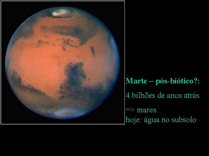 Marte – pós-biótico? : 4 bilhões de anos atrás => mares hoje: água no
