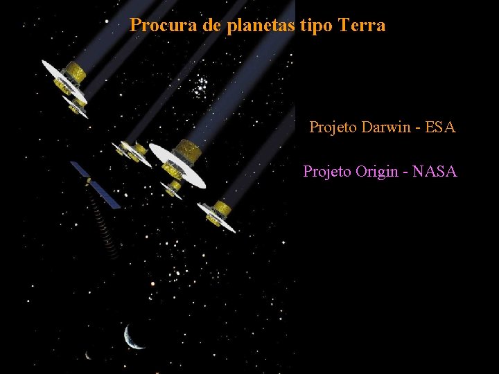 Procura de planetas tipo Terra Projeto Darwin - ESA Projeto Origin - NASA 