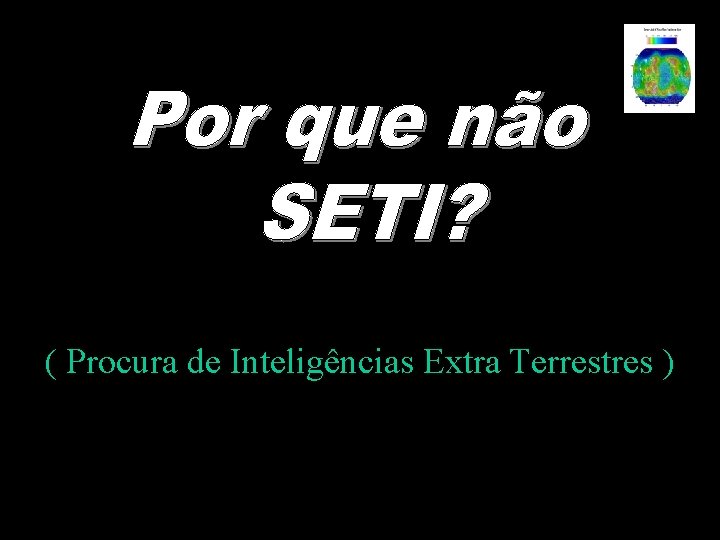 ( Procura de Inteligências Extra Terrestres ) 