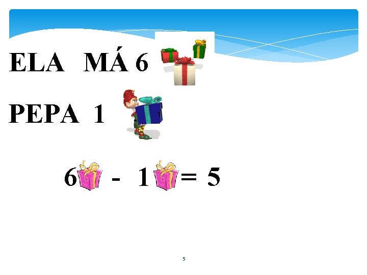 ELA MÁ 6 PEPA 1 6 - 1 =5 5 ELA MÁ 6 PEPA 1 6 - 1 =5 5