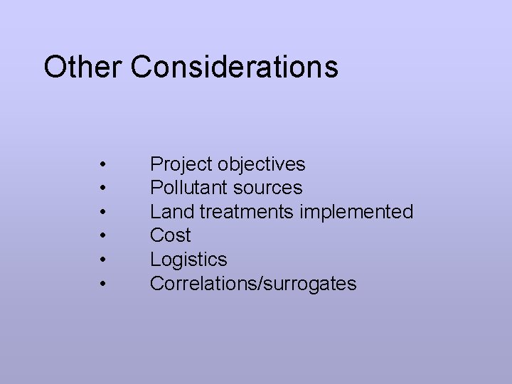 Other Considerations • • • Project objectives Pollutant sources Land treatments implemented Cost Logistics