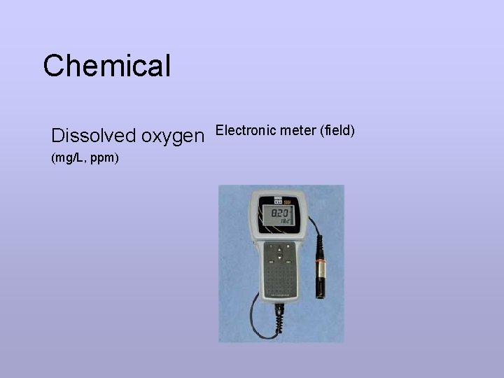 Chemical Dissolved oxygen (mg/L, ppm) Electronic meter (field) 