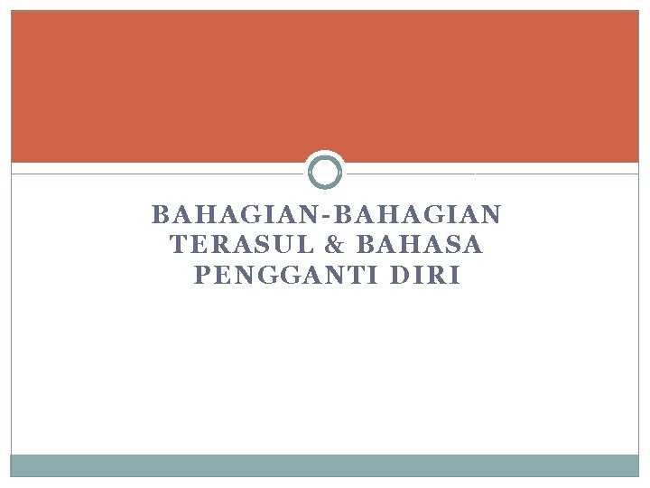 BAHAGIAN-BAHAGIAN TERASUL & BAHASA PENGGANTI DIRI 