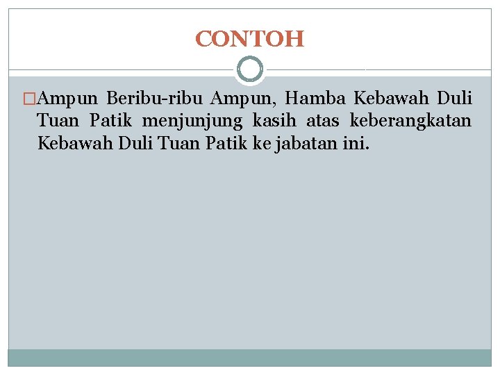 CONTOH �Ampun Beribu-ribu Ampun, Hamba Kebawah Duli Tuan Patik menjunjung kasih atas keberangkatan Kebawah