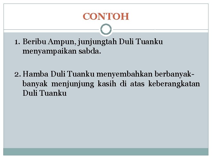 CONTOH 1. Beribu Ampun, junjungtah Duli Tuanku menyampaikan sabda. 2. Hamba Duli Tuanku menyembahkan CONTOH 1. Beribu Ampun, junjungtah Duli Tuanku menyampaikan sabda. 2. Hamba Duli Tuanku menyembahkan