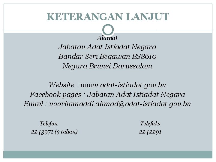 KETERANGAN LANJUT Alamat Jabatan Adat Istiadat Negara Bandar Seri Begawan BS 8610 Negara Brunei KETERANGAN LANJUT Alamat Jabatan Adat Istiadat Negara Bandar Seri Begawan BS 8610 Negara Brunei