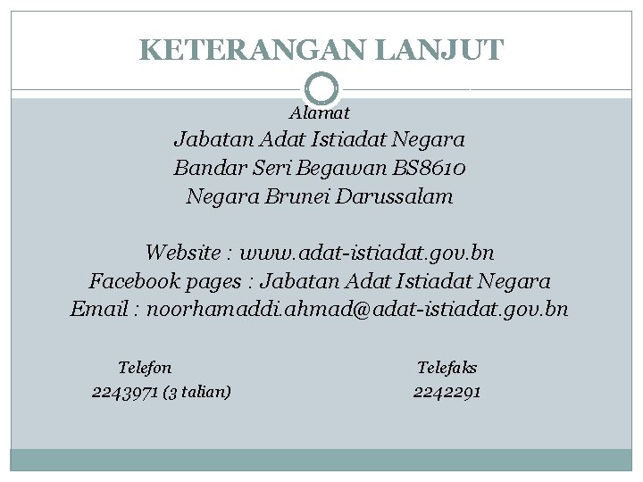 KETERANGAN LANJUT Alamat Jabatan Adat Istiadat Negara Bandar Seri Begawan BS 8610 Negara Brunei