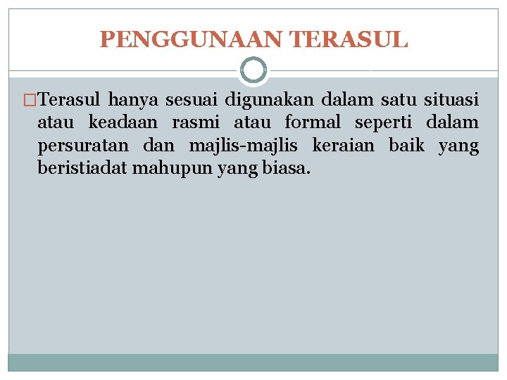 PENGGUNAAN TERASUL �Terasul hanya sesuai digunakan dalam satu situasi atau keadaan rasmi atau formal PENGGUNAAN TERASUL �Terasul hanya sesuai digunakan dalam satu situasi atau keadaan rasmi atau formal