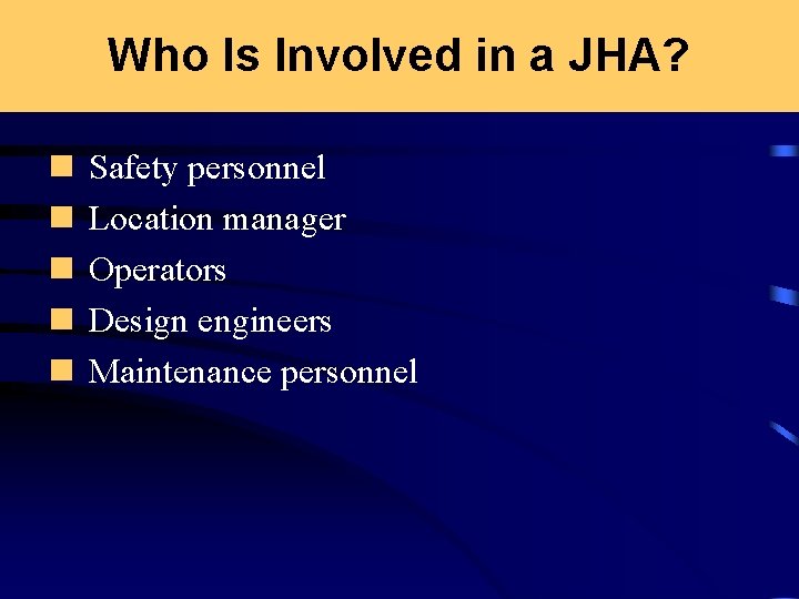 Who Is Involved in a JHA? n n n Safety personnel Location manager Operators