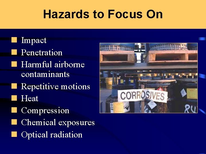Hazards to Focus On n Impact n Penetration n Harmful airborne contaminants n Repetitive