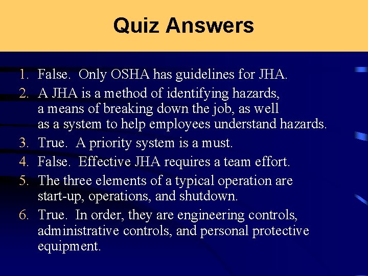 Quiz Answers 1. False. Only OSHA has guidelines for JHA. 2. A JHA is