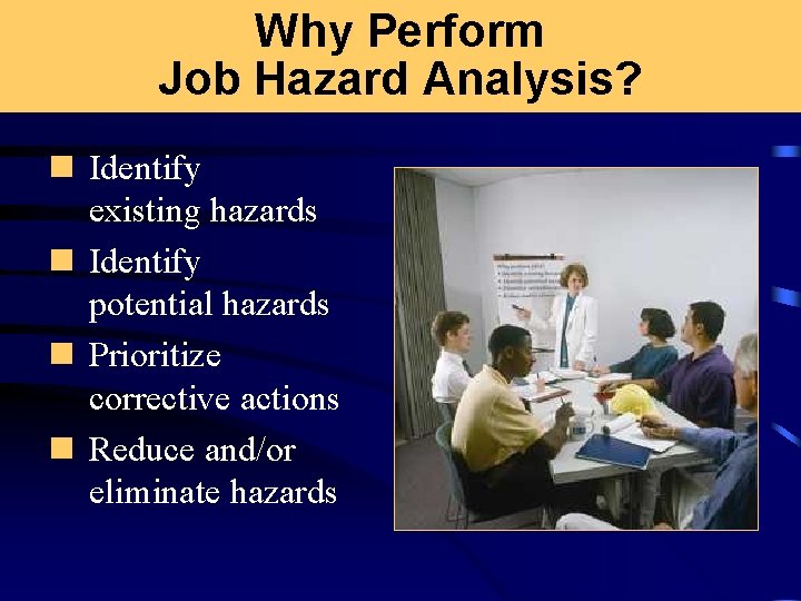 Why Perform Job Hazard Analysis? n Identify existing hazards n Identify potential hazards n