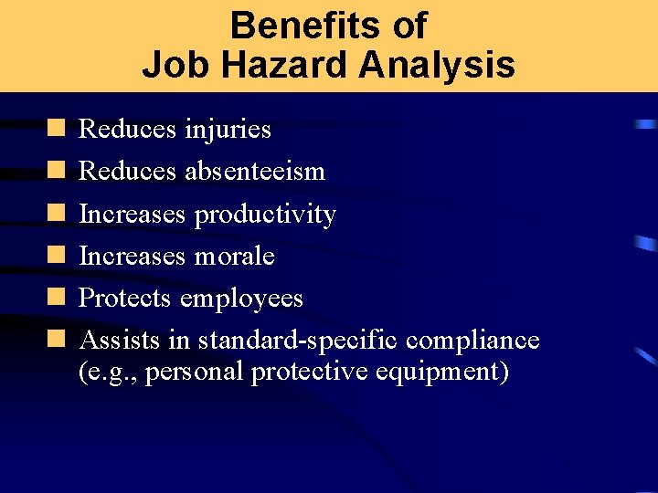 Benefits of Job Hazard Analysis n n n Reduces injuries Reduces absenteeism Increases productivity