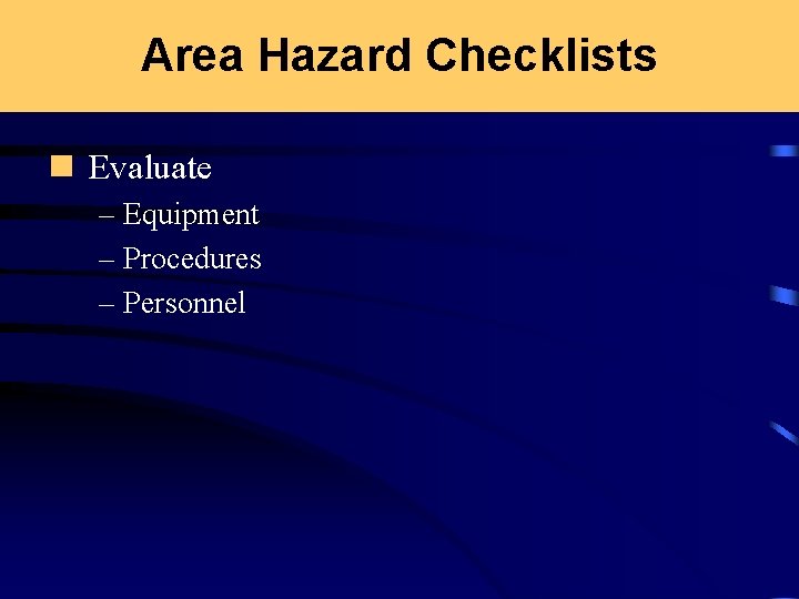 Area Hazard Checklists n Evaluate – Equipment – Procedures – Personnel 