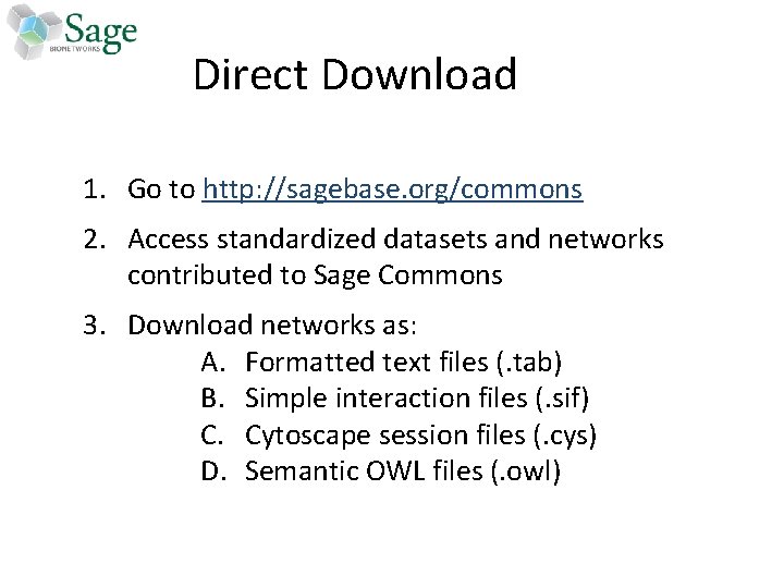 Direct Download 1. Go to http: //sagebase. org/commons 2. Access standardized datasets and networks