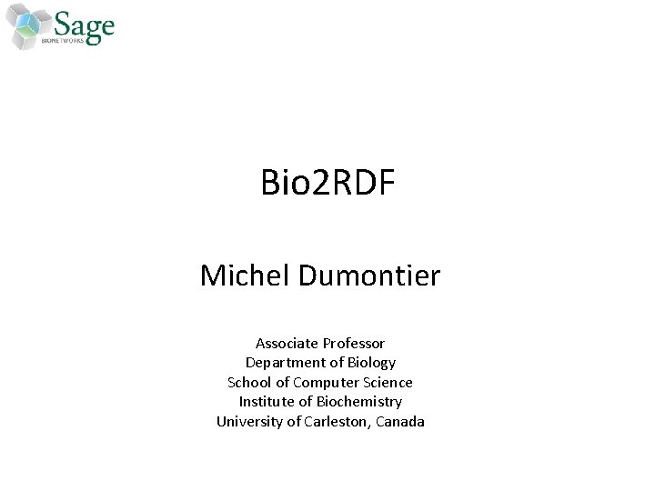 Bio 2 RDF Michel Dumontier Associate Professor Department of Biology School of Computer Science