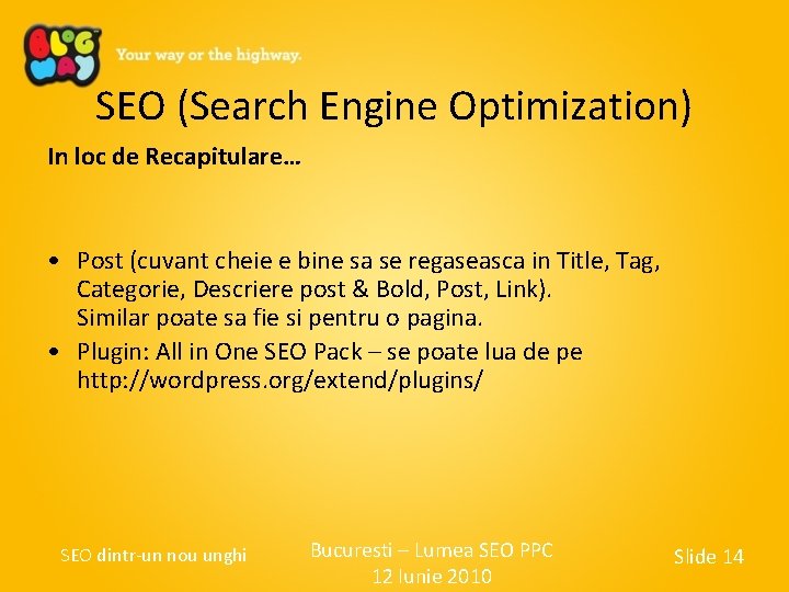 SEO (Search Engine Optimization) In loc de Recapitulare… • Post (cuvant cheie e bine