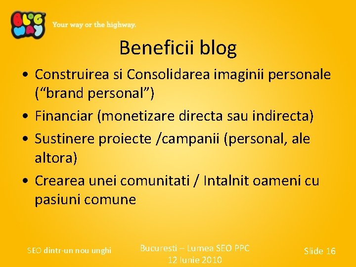 Beneficii blog • Construirea si Consolidarea imaginii personale (“brand personal”) • Financiar (monetizare directa