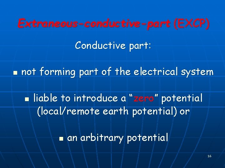 Extraneous-conductive-part (EXCP) Conductive part: n not forming part of the electrical system n liable